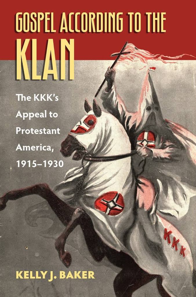 Cover of Gospel according to the Klan: The KKK's Appeal to Protestant America, 1915-1930 by Kelly J. Baker. The illustration includes a Klansman with a torch on a horse. Both the man and the horse wear white robes.